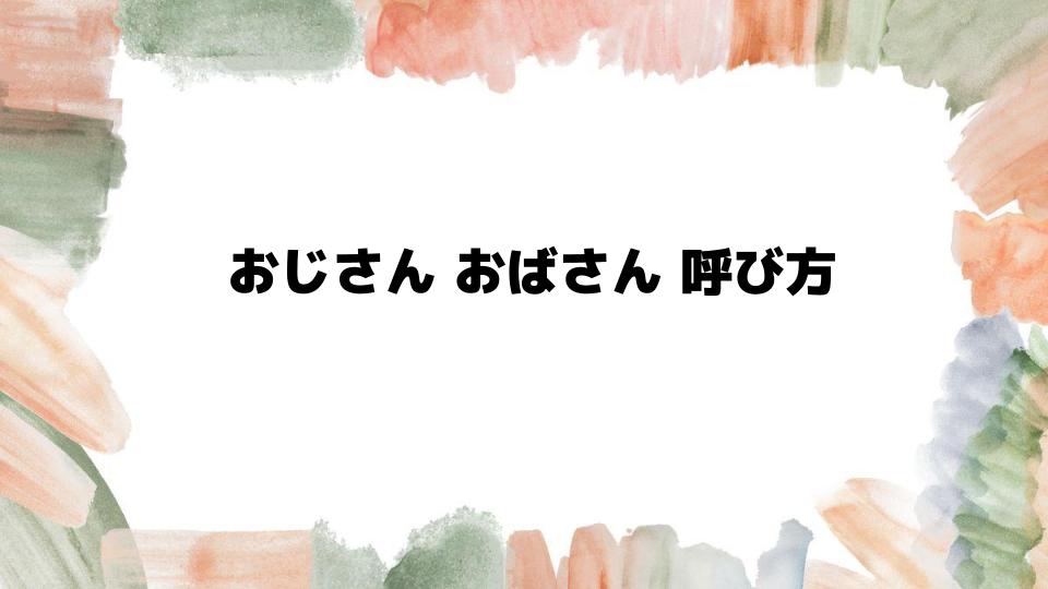 おじさんおばさん呼び方の基本を解説